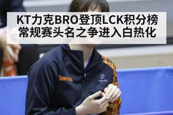 KT力克BRO登顶LCK积分榜 常规赛头名之争进入白热化