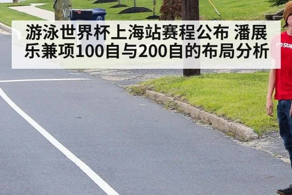 游泳世界杯上海站赛程公布 潘展乐兼项100自与200自的布局分析
