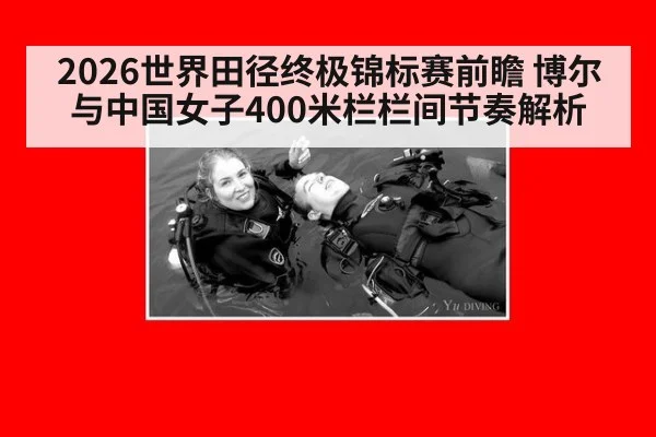 2026世界田径终极锦标赛前瞻 博尔与中国女子400米栏栏间节奏解析
